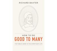 How to Do Good to Many: The Public Good Is the Christian’s Life