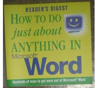 How to Do Just About Anything in Microsoft Word: Hundreds of Ways to Get More Out of Microsoft Word