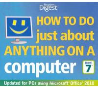 How to Do Just About Anything on a Computer: Windows 7/Office 2010: Hundreds of Ways to Get More Out of Your PC