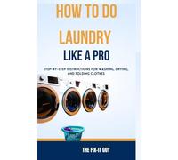 How to Do Laundry Like a Pro: Step-by-Step Instructions for Washing, Drying, and Folding Clothes: 76 (The Self-Help Fixer)