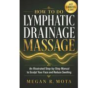 How To Do Lymphatic Drainage Massage: An Illustrated Step-by-Step Manual to Sculpt Your Face and Reduce Swelling
