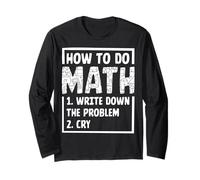 How To Do Math 1. Write Down The Problem 2. Cry Long Sleeve T-Shirt