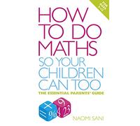 How to do Maths so Your Children Can Too: The essential parents' guide