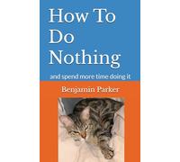 How To Do Nothing: and spend more time doing it