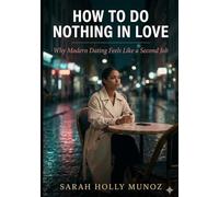 HOW TO DO NOTHING IN LOVE: Why Modern Dating Feels Like a Second Job