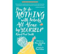 How to Do Nothing with Nobody All Alone by Yourself: A Timeless Activity Guide to Self-Reliant Play and Joyful Solitude