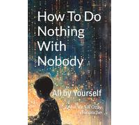 How To Do Nothing With Nobody: All by Yourself (The Way of Inner Silence Series)