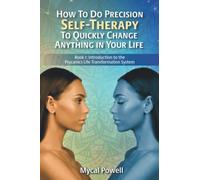 How to Do Precision Self Therapy To Quickly Change Anything In Your Life: Book 1 of the Psycanics Life Transformation System