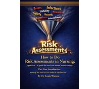 How to Do Risk Assessments in Nursing: A Practical UK Guide for Acute and Mental Health Settings Part One Introduction to Risk Assessments: Part of ... for Nurses and Healthcare Professionals)