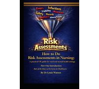 How to Do Risk Assessments in Nursing: A Practical UK Guide for Acute and Mental Health Settings Part One Introduction to Risk Assessments: Part of ... for Nurses and Healthcare Professionals)