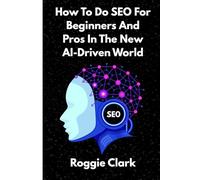 How To Do SEO For Beginners And Pros In The New AI-Driven World: Avoid Generative AI Slop and Grow Organic and AEO Traffic Faster (SEO Books For Beginners)