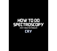 How to do Spectroscopy: Funny Science Notebook, Teacher Student Humor, science math major, Journal Diary for course subject note taking, engineer ... graduation (150 pages/75 sheets, 8.5"x11")