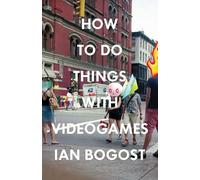 How to Do Things with Videogames (Electronic Mediations)