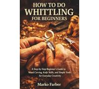 How to do Whittling For Beginners: A Step-by-Step Beginner’s Guide to Wood Carving, Knife Skills, and Simple Tools for Everyday Creativity