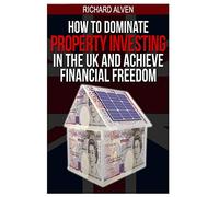 How To Dominate Property Investing In The UK And Achieve Financial Freedom