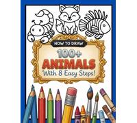 How to Draw 100+ Animals With 8 Easy Steps!: A Simple Step-by-Step to Drawing Cute Animals (How To Draw Books)