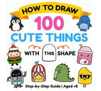 How to Draw 100 Cute Things: A Fun Step-by-Step Drawing Book Using One Simple Shape (How to Draw Magical Adventures Activity Books)