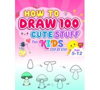 How to Draw 100 Cute Things Step by Step: Easy Drawings for 5-12 years Kids | Easy Cute Cartoon style for Beginners (AS How to Draw things Books for Kids)