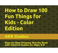 How to Draw 100 Fun Things for Kids - Color Edition: Step-by-Step Drawing Activity Book with Colorful Guides for Ages 5-8