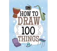 How to Draw 100 Things: Fun Step By Step Easy Drawing For Kids. Household Things, Sports, Food, Music Instruments Cute Stuffs.