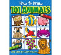 How to Draw 101 Animals: Easy Step-By-Step Drawing