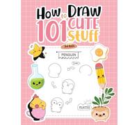 How to Draw 101 Cute Stuff for Kids: 101 Easy Step-by-Step Drawings of Cute Animals, Fun Food, and Cool Things for Kids