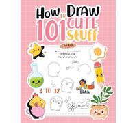 How to Draw 101 Cute STUFF for Kids: Draw, Color, and Smile! Kid-Friendly Step-by-Step Projects and Awesome Coloring Pages for Tiny Hands