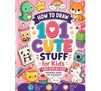 How to Draw 101 Cute Stuff for Kids: Easy Step-by-Step Drawing Guide for Beginners (How to draw 101 Things)
