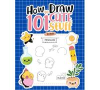 How to Draw 101 Cute Stuff for Kids happy : Fun and Easy Step-by-Step Drawing Guide for Beginners