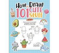 How To Draw 101 Cute Stuff For Kids: Simple Step-by-Step Drawing Guide for Beginners and Aspiring Artists to Create Adorable Animals, Food, and Objects while Boosting Creativity and Confidence