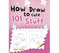 How to Draw 101 Cute Stuff: Step-by-Step Drawing for Little Artists