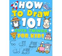 How to Draw 101 Cute Things for kids: Step-by-Step Drawings of Cute Animals, Tasty Treats, Fun Gifts Everyday Objects, and More Amazing things