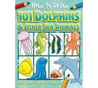 How to Draw 101 Dolphins and Other Sea Animals