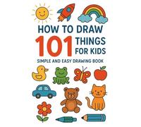 how to draw 101 things for kids simple and easy drawing book: How to Draw 101 Cute stuff for Kids: Learn to draw animals, toys, foods, plants, ... or less with an easy step-by-step guide