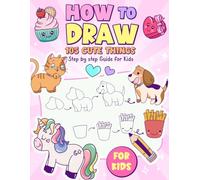 How to Draw 105 Cute Things: Step By Step Guide for Kids, Simple and Easy Drawing Animals, Unicorn, People, Mermaid, Princess, Vehicles, Aeroplane | Girls | Boys