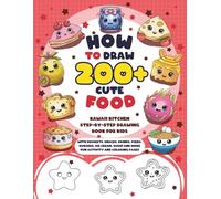 How to Draw 200+ Cute Food: Kawaii Kitchen Step-by-Step Drawing Book for Kids with Desserts, Snacks, Drinks, Pizza, Burgers, Ice Cream, Sushi and More Fun Activity and Coloring Pages