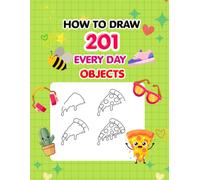 How to Draw 201 Everyday Objects: 201 Easy Step-by-Step Drawings for Kids Ages 4-8 | Fun & Simple Drawing Activity Book for Beginners to Build Creativity and Confidence