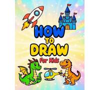 How to Draw 30 Awesome Things for Kids: Easy Step-by-Step Drawing Guide for Beginners, Learn to Draw Vehicles, Magic Houses, and More in 3 Simple ... Learners & Young Explorers Collection)