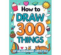 How to Draw 300 Things: Flowers, Animals, Food, Vehicles, People, and more (How to Draw Lifestyle Book Collection)