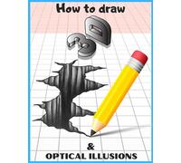 How to Draw 3d Art and Optical Illusions: Step by Step 3d Drawing and Optical Illusions
