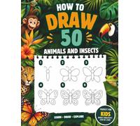 How to Draw 50 Animals and Insects: Learn, Draw, Explore! Easy Step-by-Step Drawing Guide for Kids Ages 6-12, Featuring Jungle Animals, Cute Insects, Birds, and Wildlife