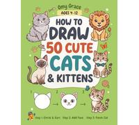 How to Draw 50 Cute Cats & Kittens: 50 Easy Step-by-Step Drawing Guide for Kids Ages 4-12 | Learn to Draw Housecats, Lions, Tigers, Kittens, and Fun Situations!