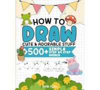 How To Draw 500+ Cute & Adorable Stuff, Simple Step By Step Guides For Kids, Boys, Girls: Everything To Draw Including Animals, Flowers, Food, Daily Things, & Much More