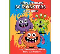 HOW TO DRAW 50MONSTERS FOR KIDS: Easy Drawing Lesson, Creative, Scary, Cute Creatures