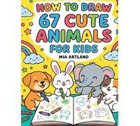 How to Draw 67 Cute Animals for Kids: How to Draw for 3-8 Year Olds (How To Draw For Kids)