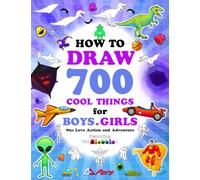 How to Draw 700 Cool Things for Boys and Girls Who Love Action and Adventure: Learn to Draw with Easy Step-by-Step Instructions: Art Books for Children Ages 6-8, 8-12, 13 & Up • Featuring the Blobbies