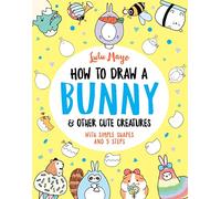 How to Draw a Bunny and other Cute Creatures (How to Draw Really Cute Creatures)