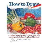 How to Draw: A Comprehensive Drawing Course: Still Life, Landscapes, Buildings, People, and Portraits (CompanionHouse Books) 350-Page Reference with 48 Projects and Beginner-Friendly Instructions