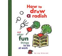 How to Draw a Radish: And Other Fun Things to Do at Work