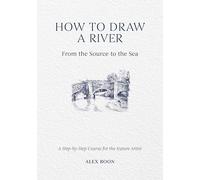 How to Draw a River: From the Source to the Sea: A Step-by-Step Course for the Nature Artist